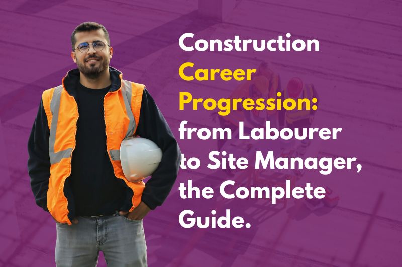 Construction Career Progression: From Labourer to Site Manager, the Complete Guide